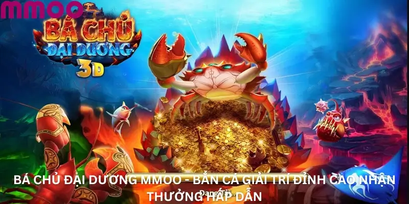 Bá Chủ Đại Dương MMOO - Bắn Cá Giải Trí Đỉnh Cao Nhận Thưởng Hấp Dẫn